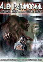 Alien Paranormal: Bigfoot, UFOs and the Men in Black (2013)