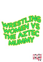 Wrestling Women Versus The Aztec Mummy