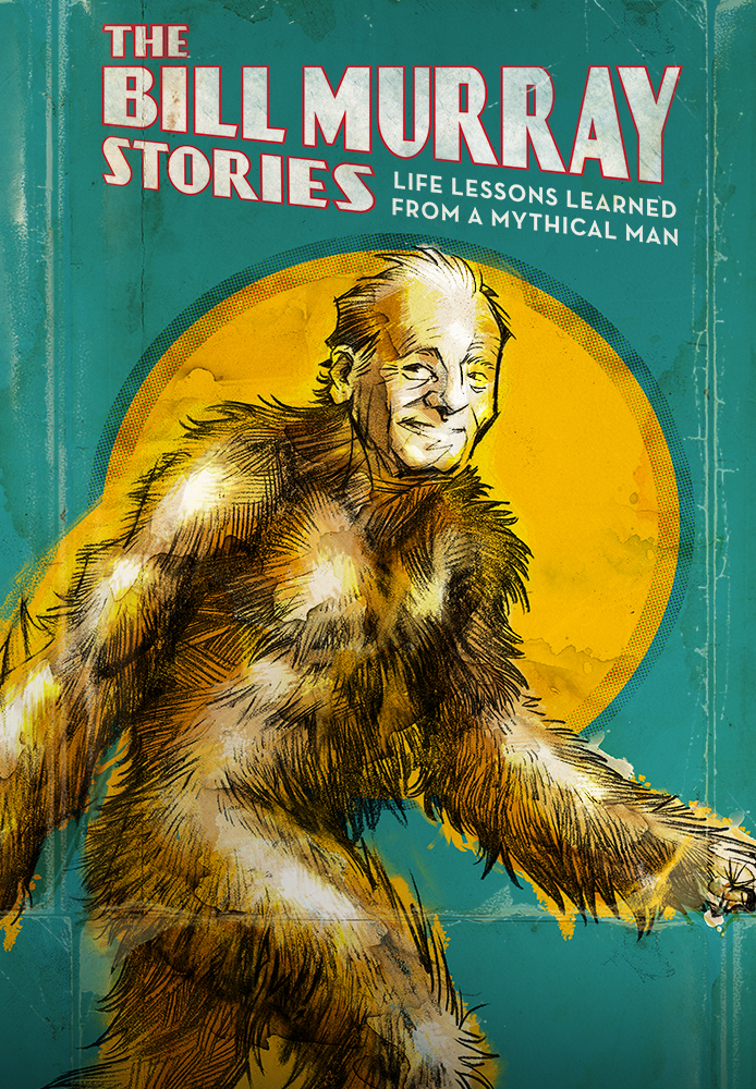 The Bill Murray Stories: Life Lessons Learned from a Mythical Man