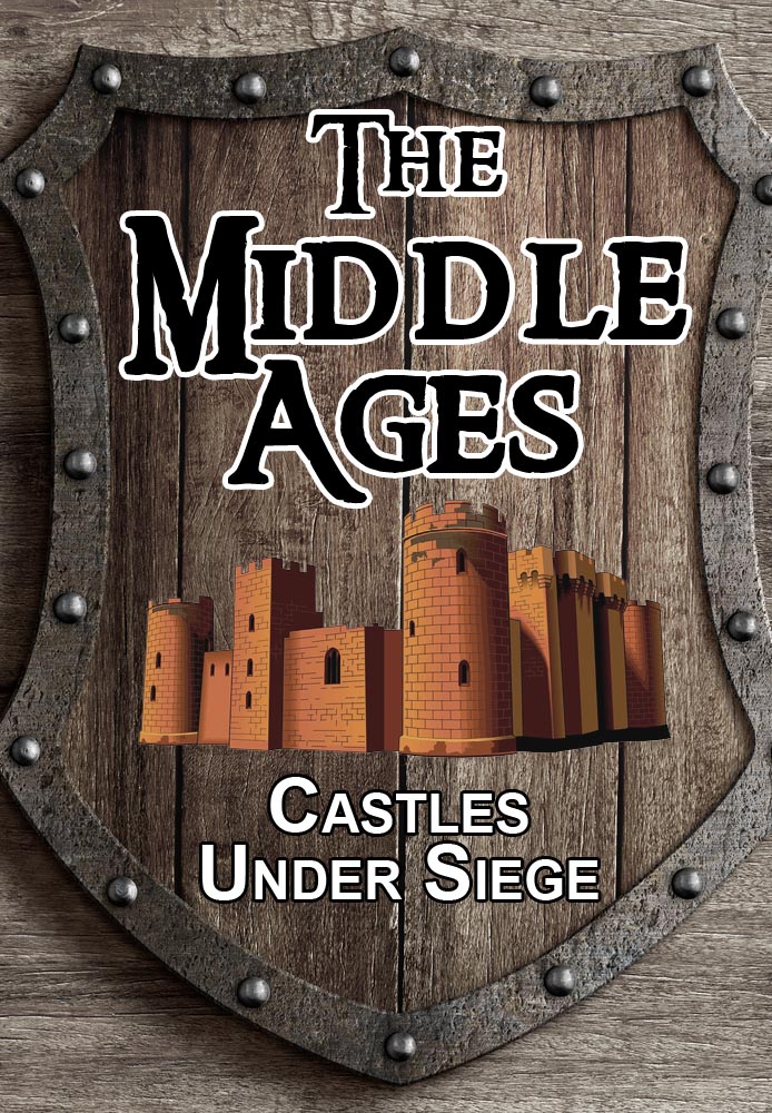 The Middle Ages: Castles Under Siege