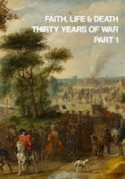 Faith, Life & Death: Thirty Years of War Part 1