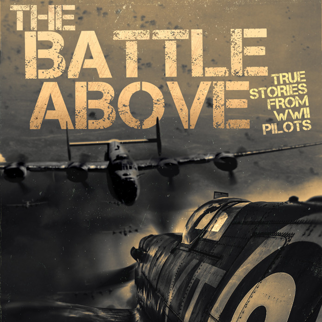 The Battle Above: True Stories from WWII Pilots