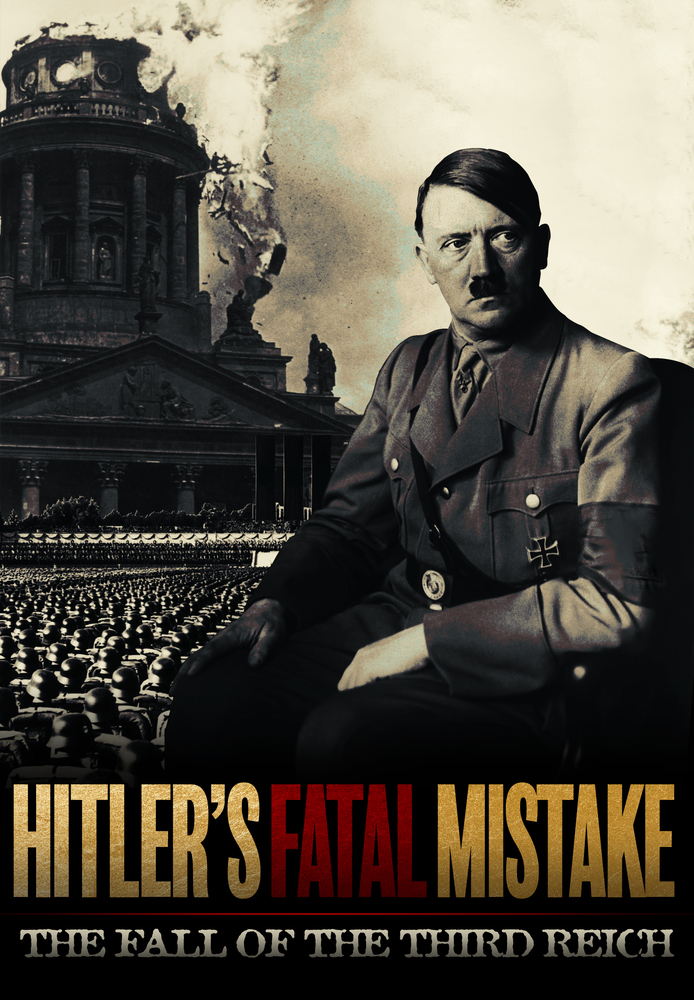 Hitler's Fatal Mistake: The Fall of the Third Reich