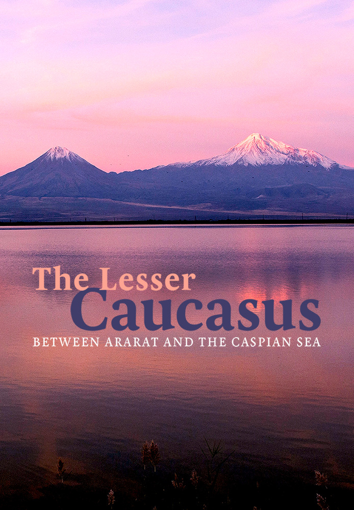 The Lesser Caucasus - Between Ararat and the Caspian Sea
