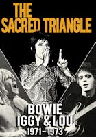 Bowie; Iggy & Lou; The Sacred Triangle: 1971- 1973