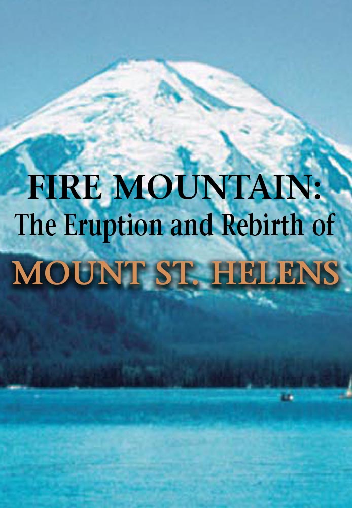 Fire Mountain: The Eruption and Rebirth of Mount St. Helens