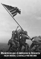 Momentos que cambiaron la historia: Valor inusual: La Batalla por Iwo Jima