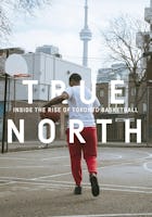 True North: Inside the Rise of Toronto Basketball (Feature)