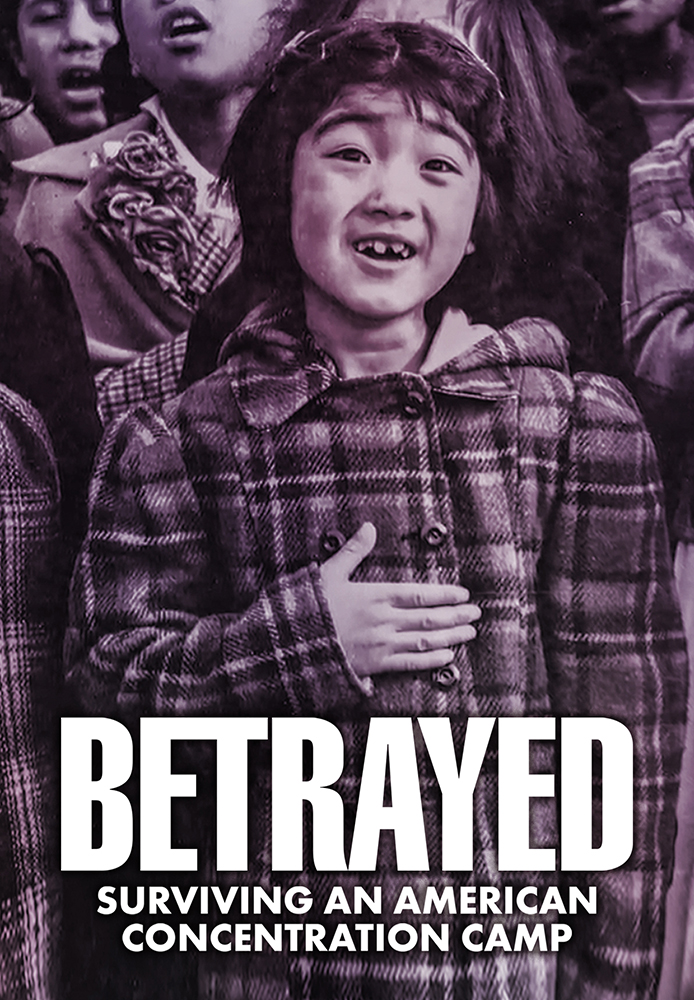 Betrayed: Surviving an American Concentration Camp