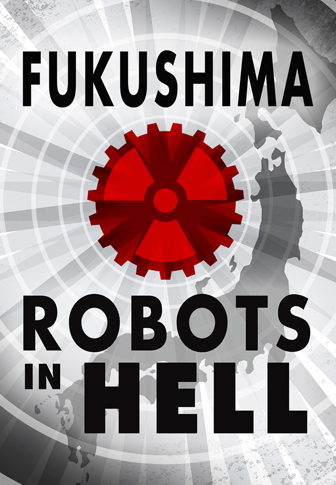 Fukushima: Robots in Hell