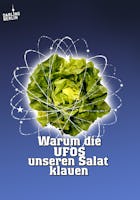 Warum die Ufos unseren Salat klauen