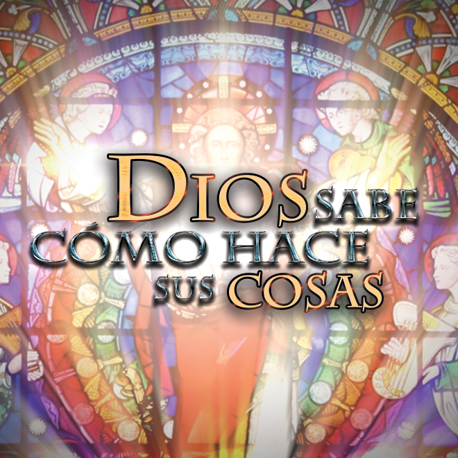 Dios sabe cómo hace sus cosas