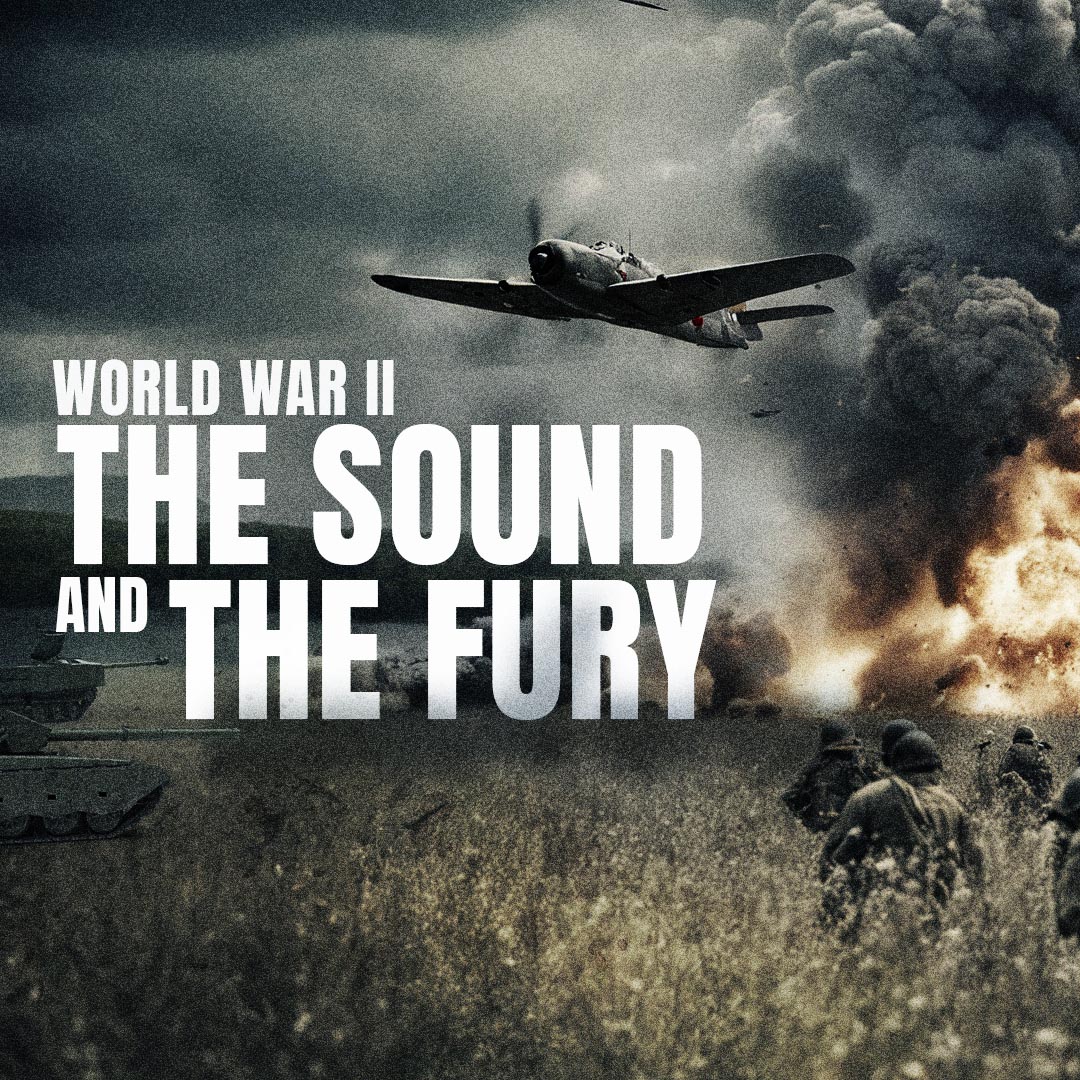 World War II: The Sound and The Fury