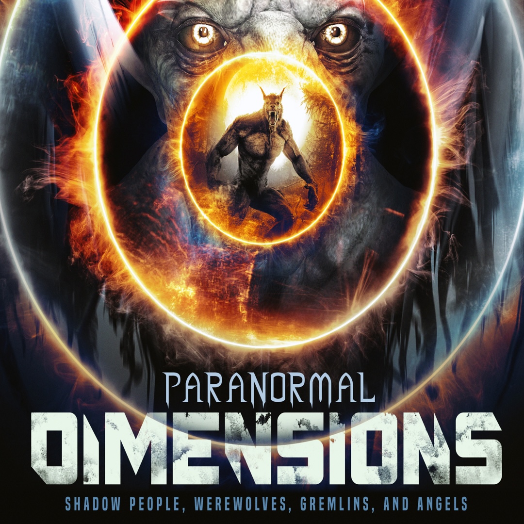 Paranormal Dimensions: Shadow People, Werewolves, Gremlins and Angels